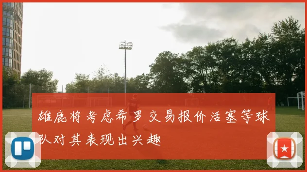 雄鹿将考虑希罗交易报价活塞等球队对其表现出兴趣